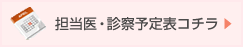 担当医・診察予定表はコチラ